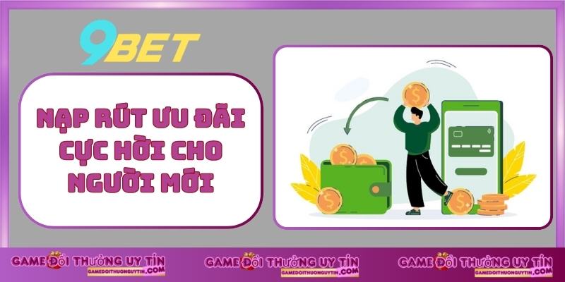 Nạp rút ưu đãi cực hời cho người mới