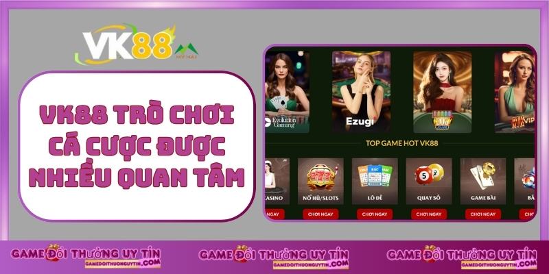 VK88 trò chơi cá cược được nhiều quan tâm